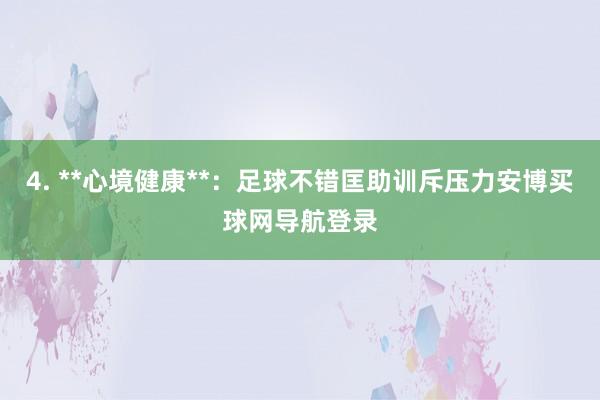 4. **心境健康**：足球不错匡助训斥压力安博买球网导航登录