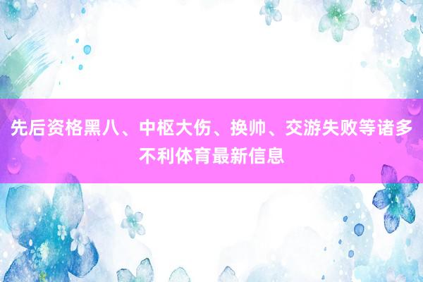 先后资格黑八、中枢大伤、换帅、交游失败等诸多不利体育最新信息