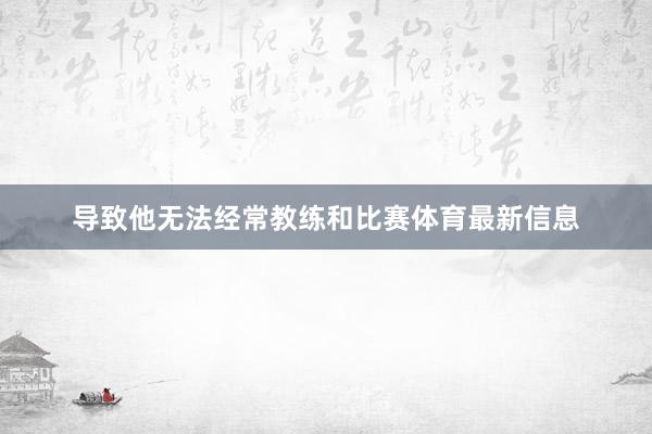 导致他无法经常教练和比赛体育最新信息