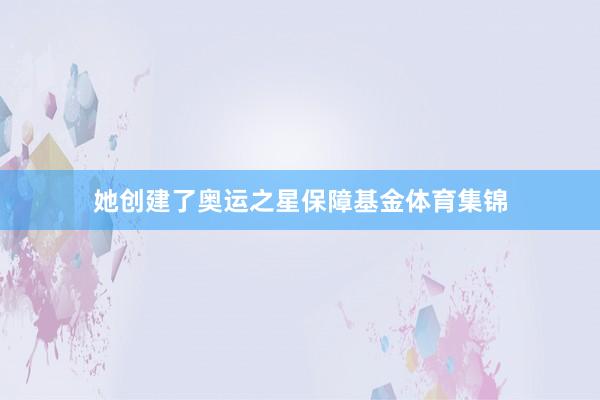 她创建了奥运之星保障基金体育集锦