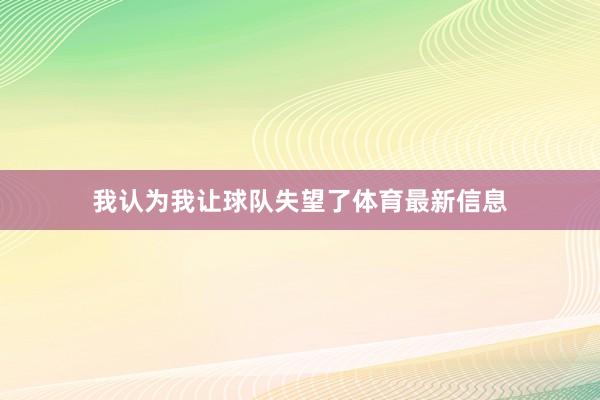 我认为我让球队失望了体育最新信息