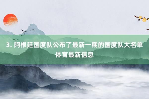 3. 阿根廷国度队公布了最新一期的国度队大名单体育最新信息