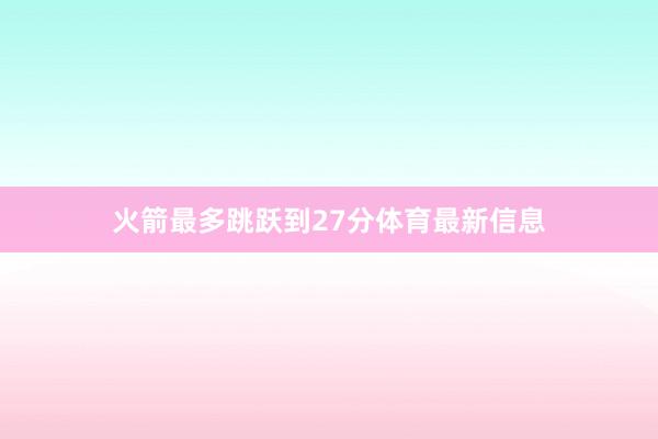 火箭最多跳跃到27分体育最新信息