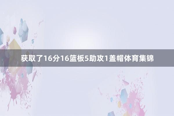 获取了16分16篮板5助攻1盖帽体育集锦