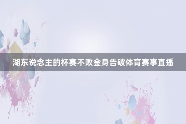 湖东说念主的杯赛不败金身告破体育赛事直播