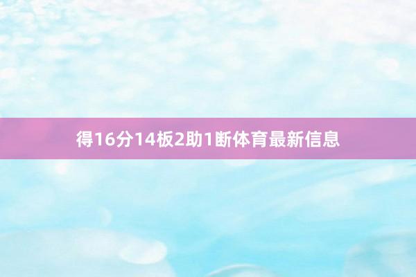 得16分14板2助1断体育最新信息