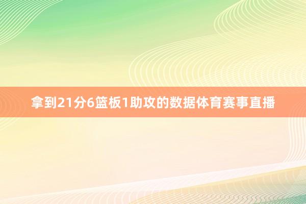 拿到21分6篮板1助攻的数据体育赛事直播