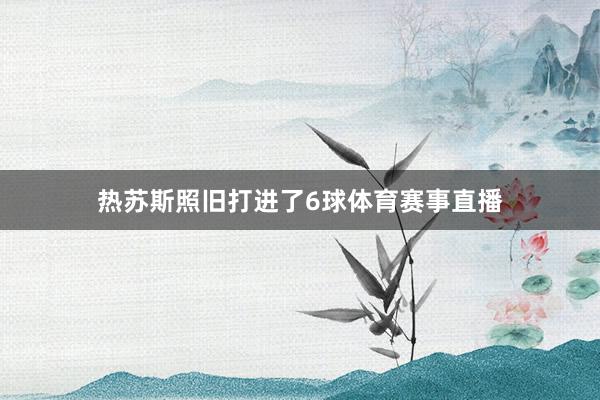 热苏斯照旧打进了6球体育赛事直播