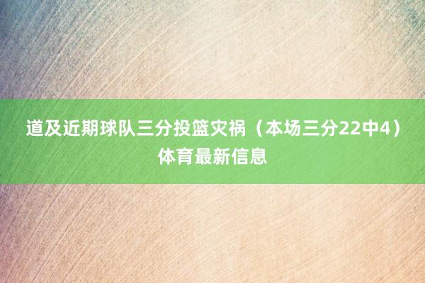 道及近期球队三分投篮灾祸（本场三分22中4）体育最新信息