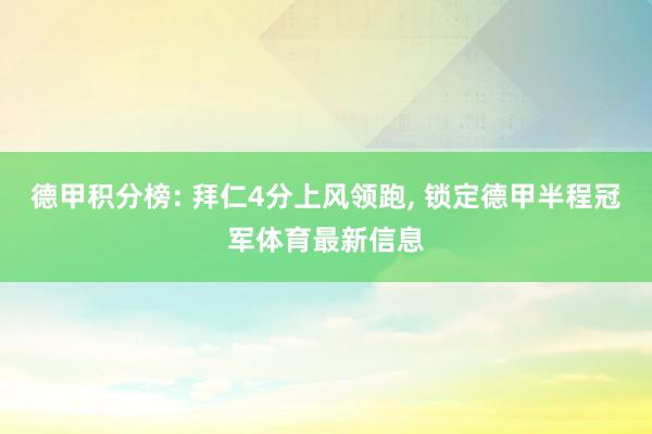 德甲积分榜: 拜仁4分上风领跑, 锁定德甲半程冠军体育最新信息