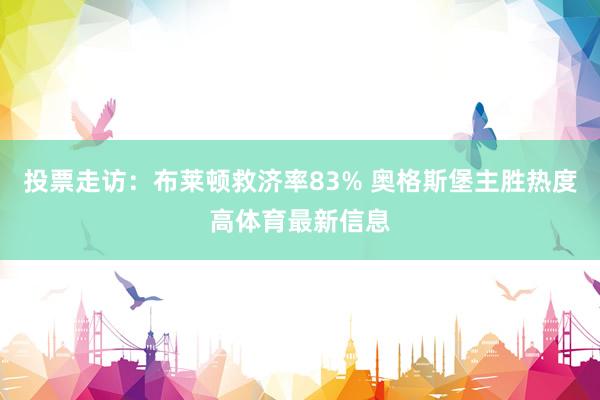 投票走访：布莱顿救济率83% 奥格斯堡主胜热度高体育最新信息