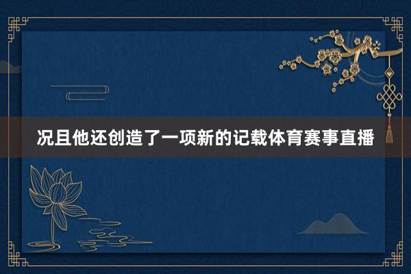 况且他还创造了一项新的记载体育赛事直播