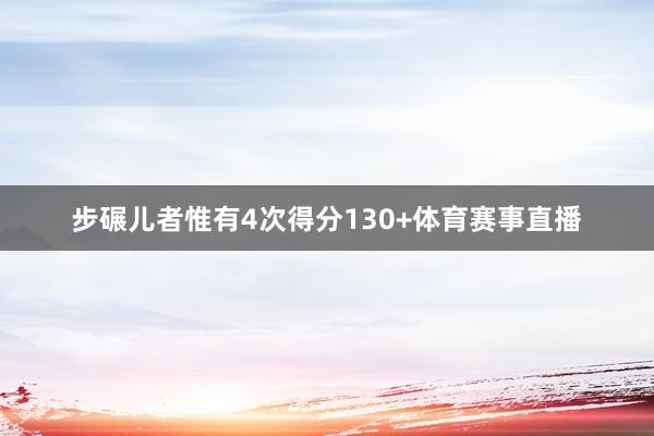 步碾儿者惟有4次得分130+体育赛事直播