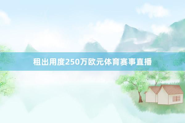 租出用度250万欧元体育赛事直播