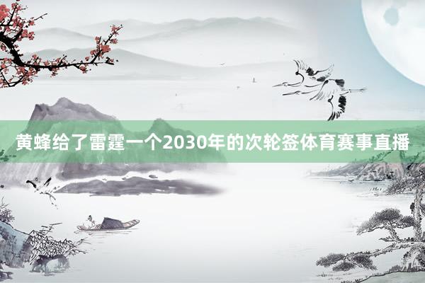 黄蜂给了雷霆一个2030年的次轮签体育赛事直播