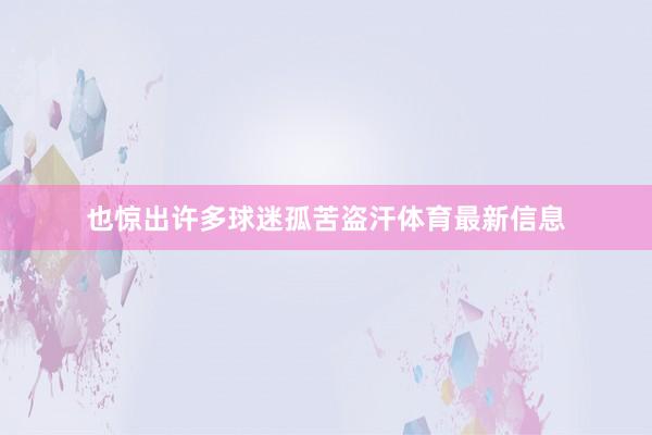也惊出许多球迷孤苦盗汗体育最新信息